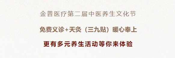金普醫(yī)療第二屆中醫(yī)養(yǎng)生文化節(jié)：免費義診+天灸（三九貼）暖心奉上！更有多元養(yǎng)生活動等你來體驗！